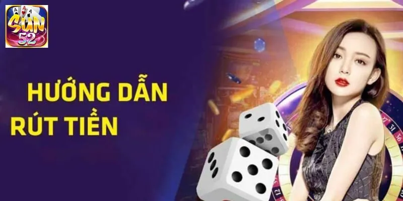 Hướng Dẫn Rút Tiền SUN52 Nhanh Chóng Chỉ Trong 1 Phút 