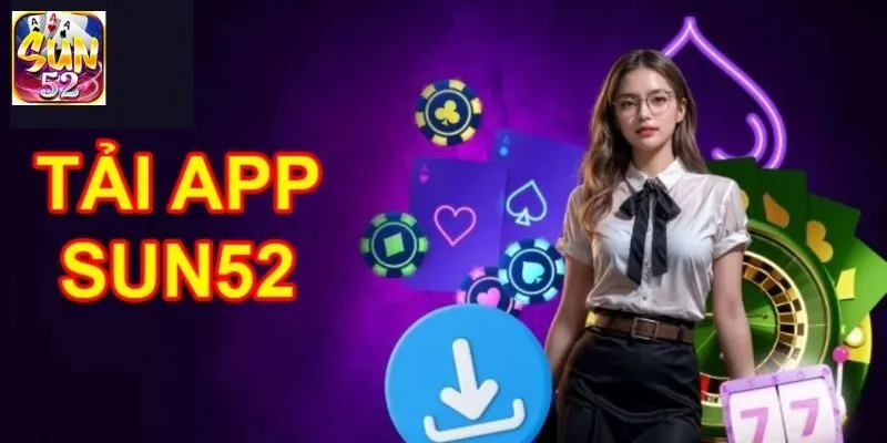 Hướng Dẫn Tải App SUN52 Đơn Giản Chỉ Với Vài Thao Tác 
