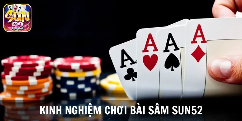 Kinh nghiệm chơi game bài Sâm bất bại từ cao thủ